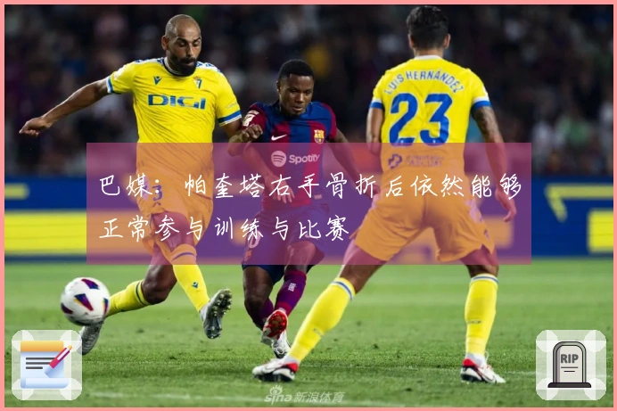 巴媒：帕奎塔右手骨折后依然能够正常参与训练与比赛